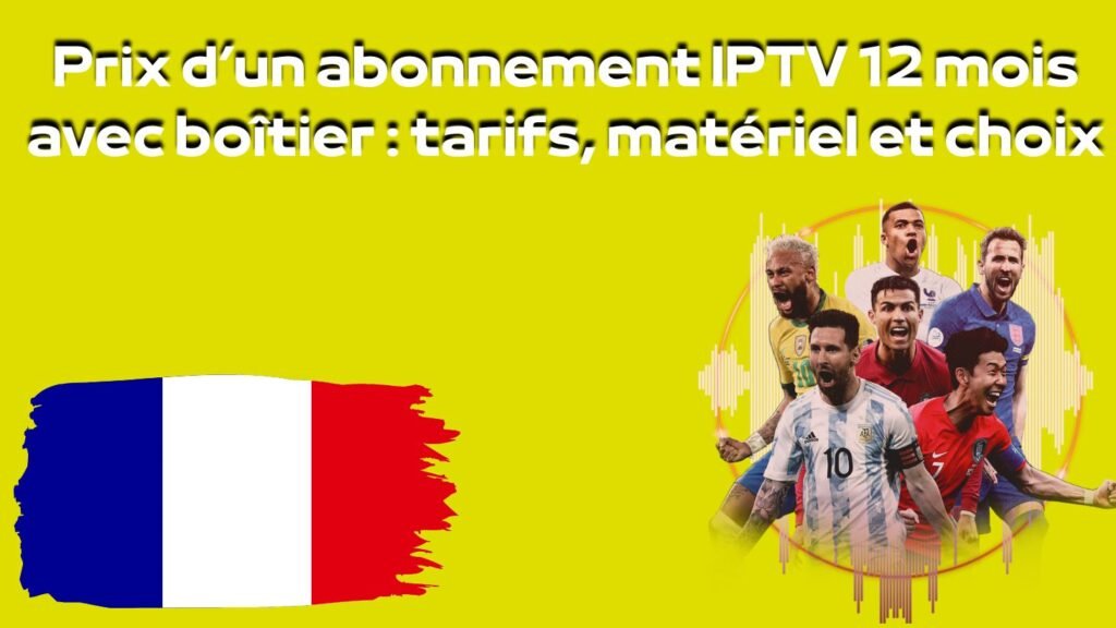 prix abonnement IPTV 12 mois avec boîtier